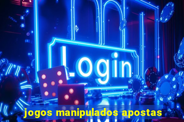 jogos manipulados apostas