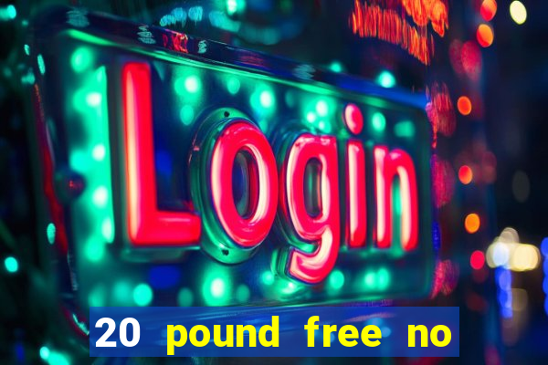 20 pound free no deposit casino