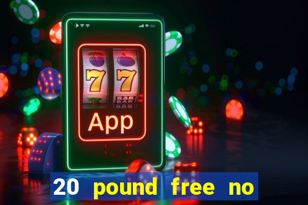 20 pound free no deposit casino