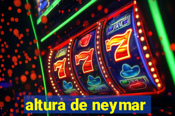 altura de neymar