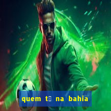 quem t谩 na bahia na fazenda