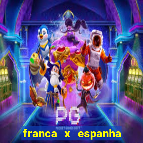 franca x espanha onde assistir