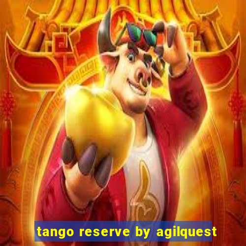 tango reserve by agilquest