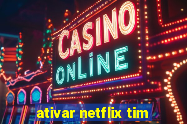 ativar netflix tim