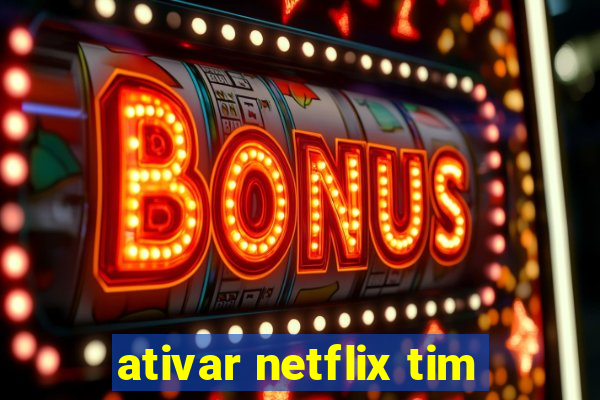 ativar netflix tim