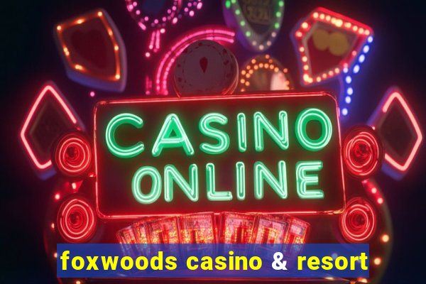 foxwoods casino & resort