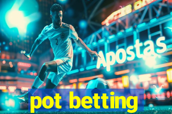 pot betting