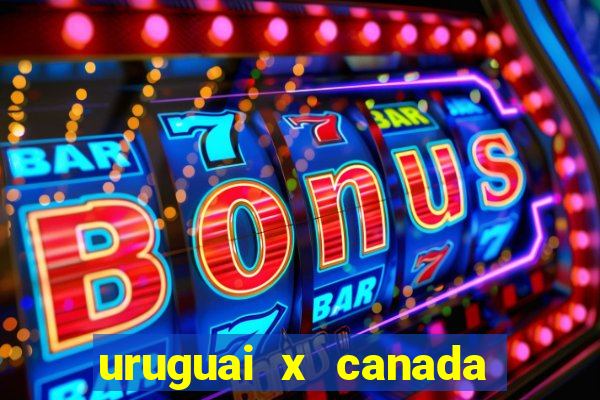 uruguai x canada onde assistir