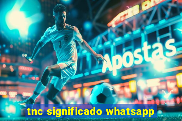 tnc significado whatsapp