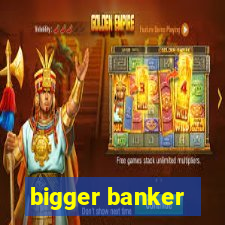 bigger banker