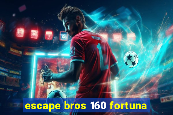 escape bros 160 fortuna