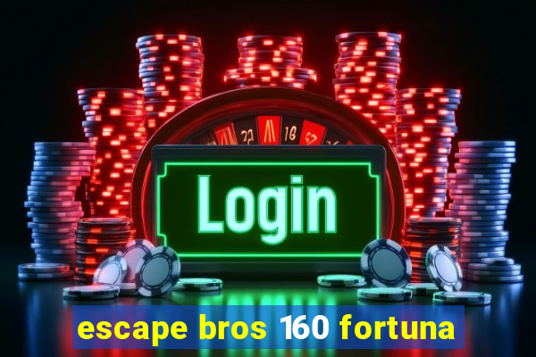 escape bros 160 fortuna