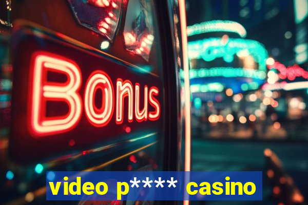 video p**** casino