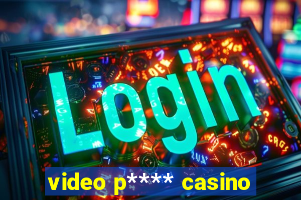 video p**** casino