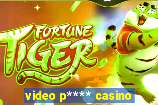 video p**** casino