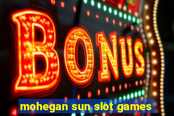 mohegan sun slot games