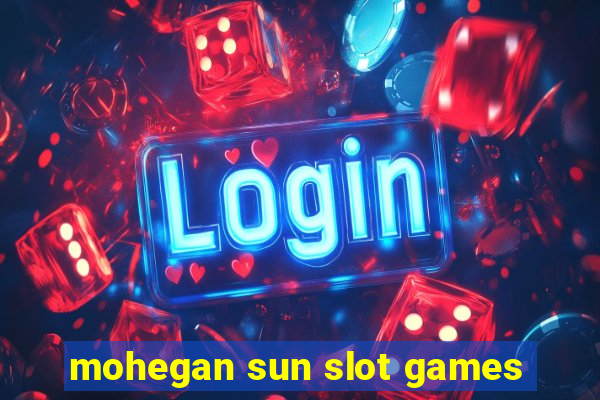 mohegan sun slot games