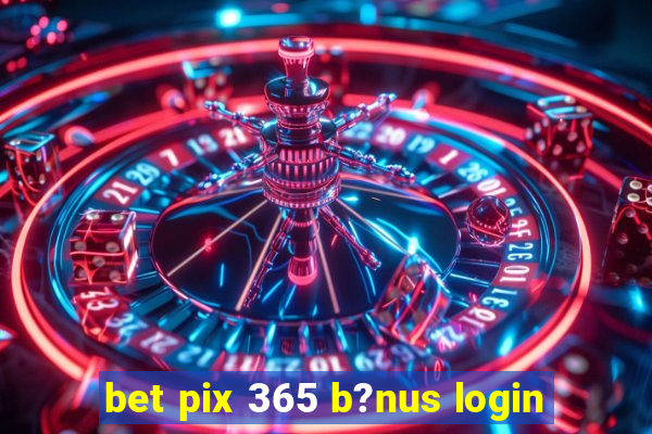 bet pix 365 b?nus login