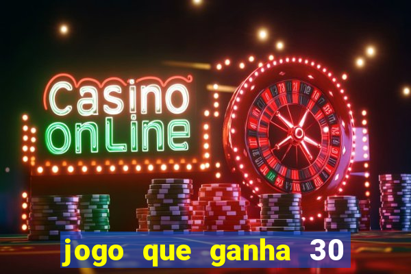 jogo que ganha 30 reais no cadastro