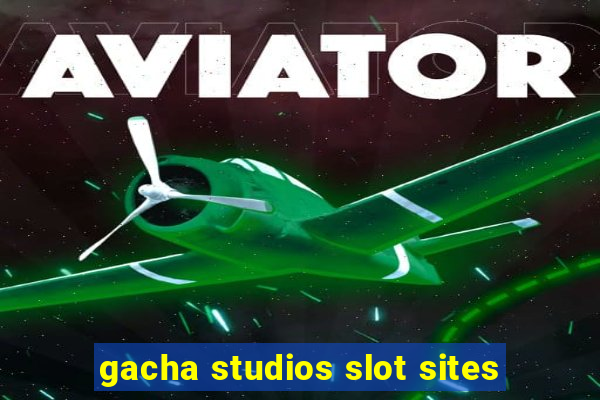 gacha studios slot sites