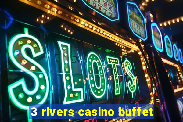 3 rivers casino buffet