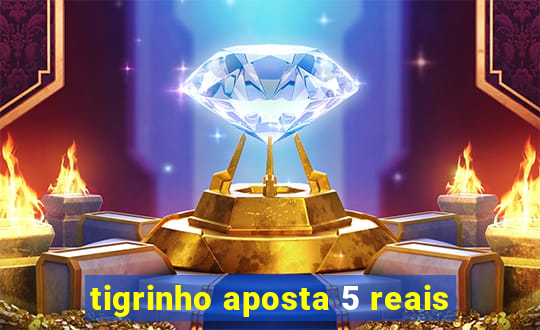 tigrinho aposta 5 reais