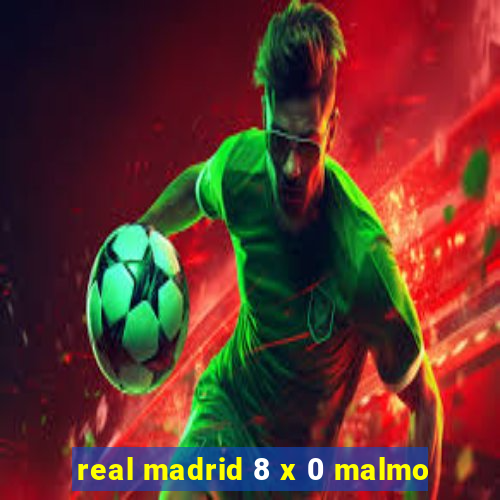 real madrid 8 x 0 malmo