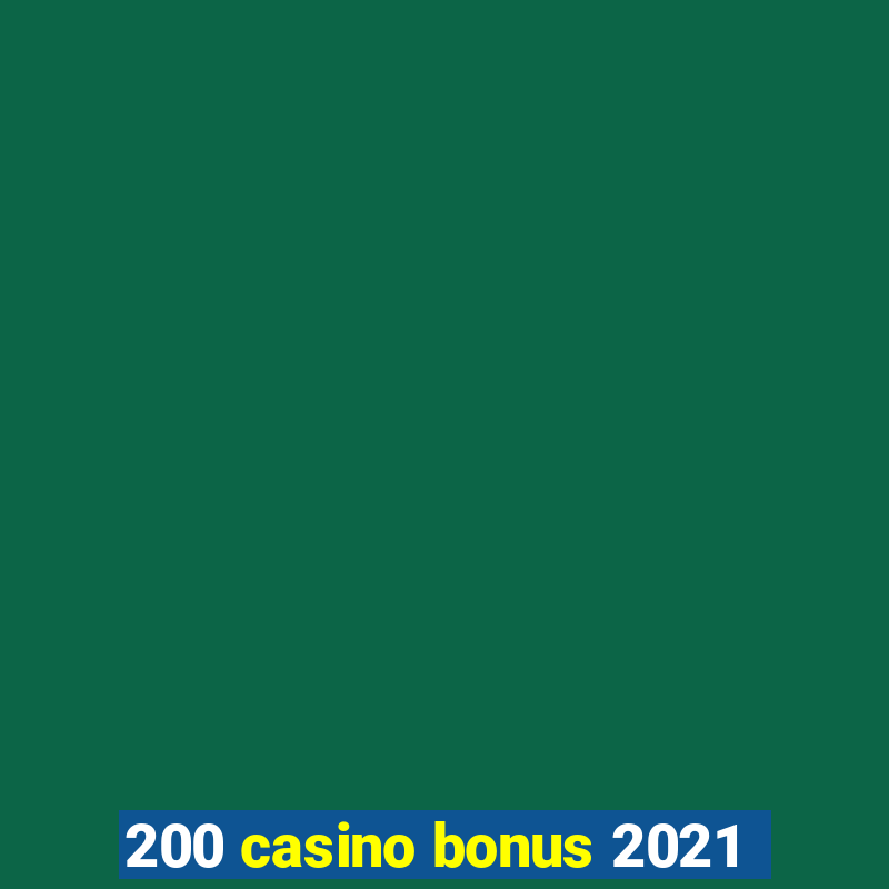 200 casino bonus 2021