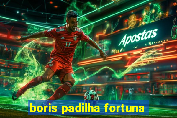 boris padilha fortuna