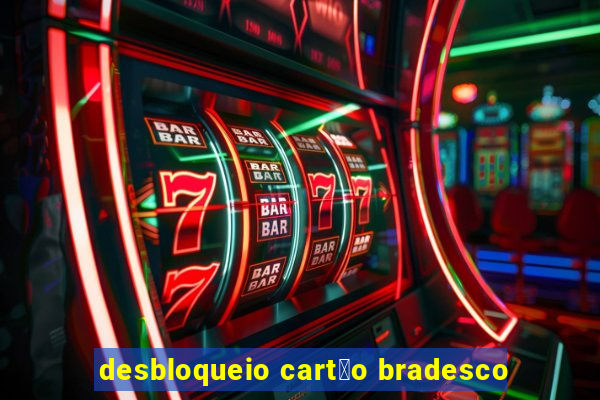 desbloqueio cart茫o bradesco