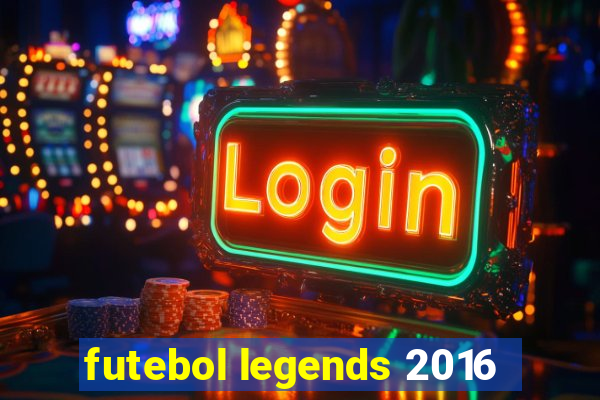 futebol legends 2016