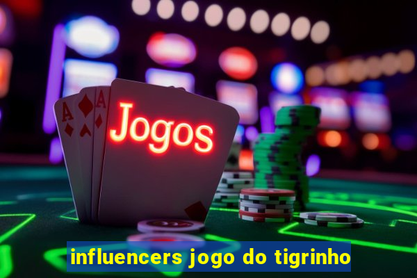 influencers jogo do tigrinho