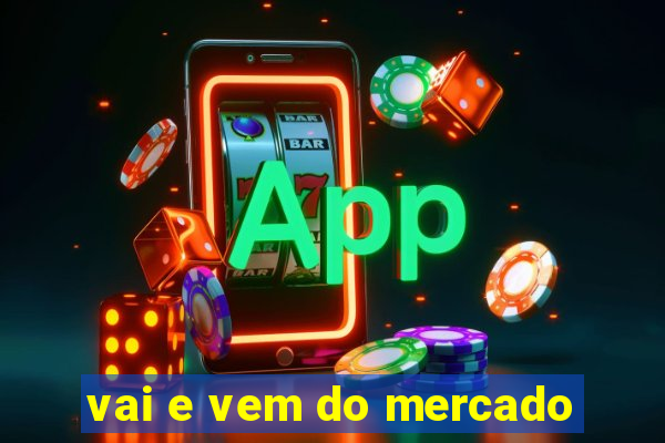 vai e vem do mercado