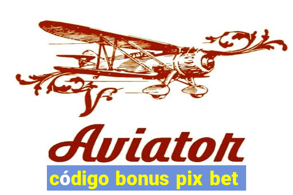 código bonus pix bet