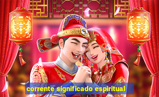 corrente significado espiritual