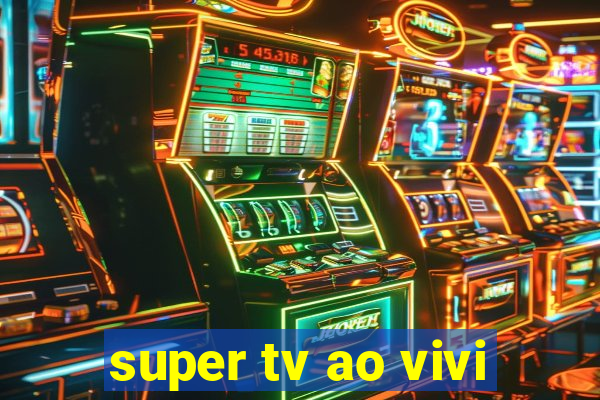 super tv ao vivi