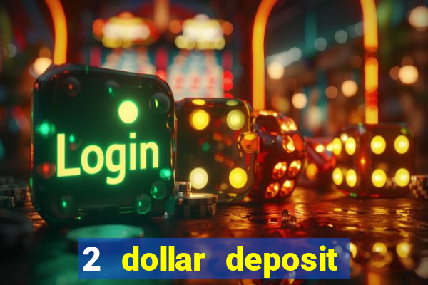 2 dollar deposit casino real money