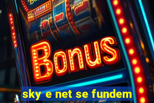 sky e net se fundem