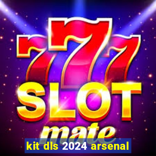 kit dls 2024 arsenal