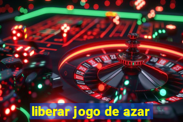 liberar jogo de azar