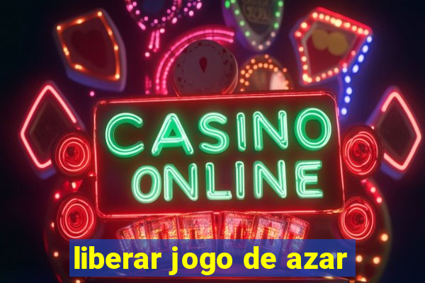 liberar jogo de azar