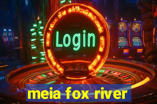 meia fox river