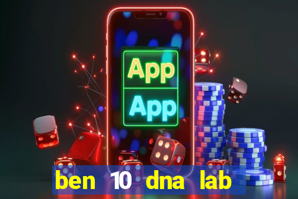 ben 10 dna lab all fusions