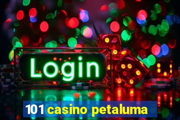 101 casino petaluma