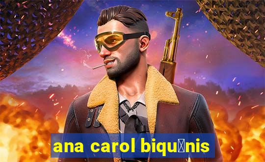 ana carol biqu铆nis