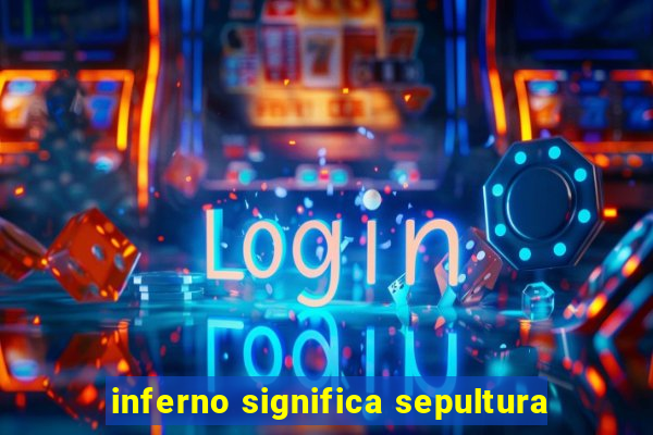 inferno significa sepultura