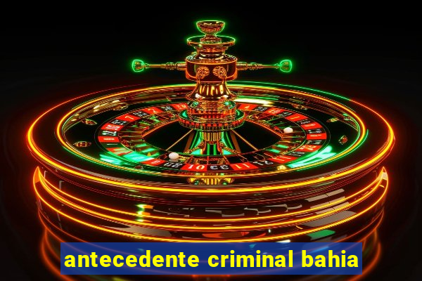 antecedente criminal bahia