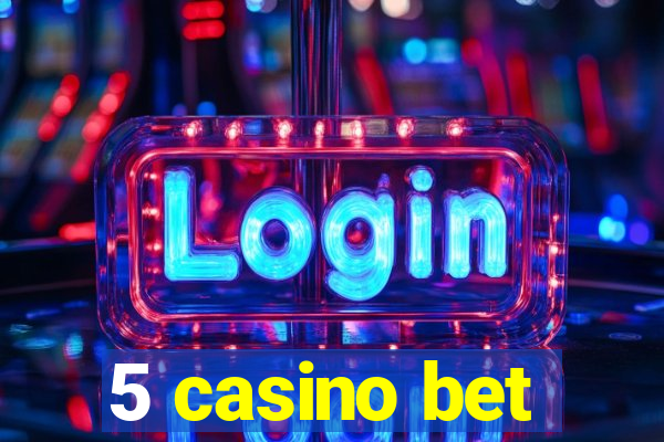 5 casino bet