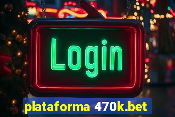 plataforma 470k.bet