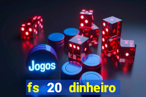 fs 20 dinheiro infinito download